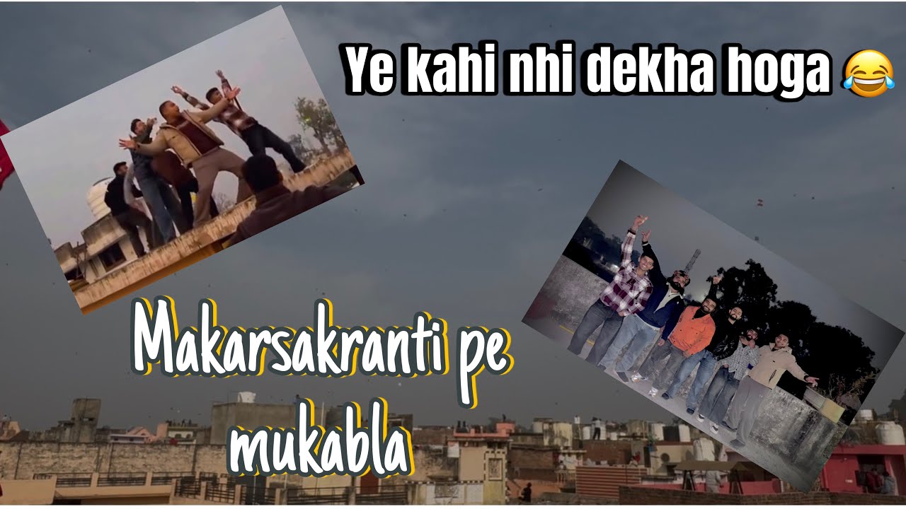 MAKARSAKRANTI PE MUKABLA 😂😂 || YE KAHI DEKHNE KO NII MILEGA
