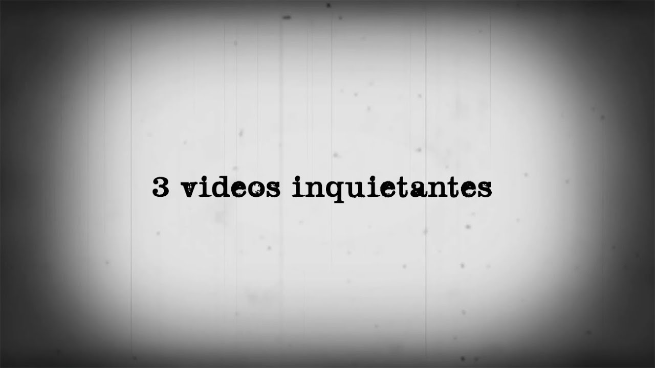 3 Videos Inquietantes