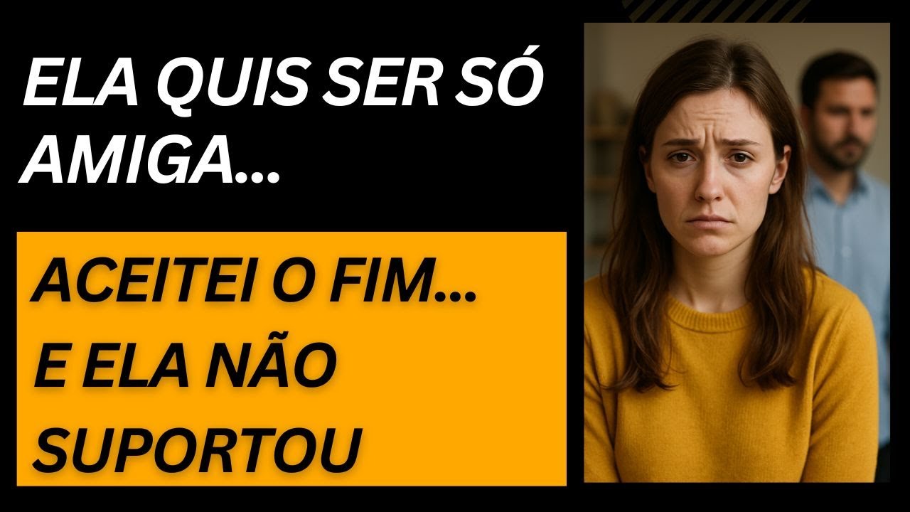 Ela terminou comigo dizendo que queria ser só amiga, Eu aceitei E foi aí que tudo desmoronou pra ela