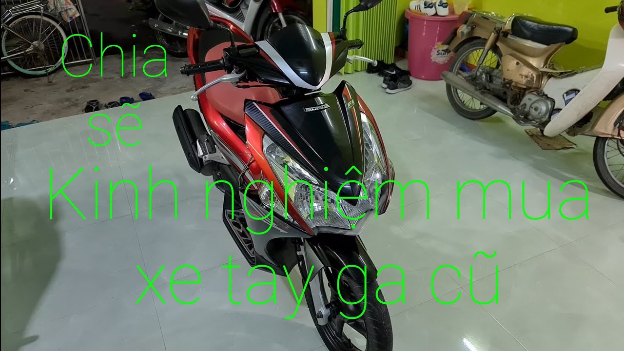 Chia sẽ kinh nghiệm mua xe tay ga cũ. Đi mua xe ga cũ cần xem gì? Kinh nghiệm giúp các bạn mua xe cũ