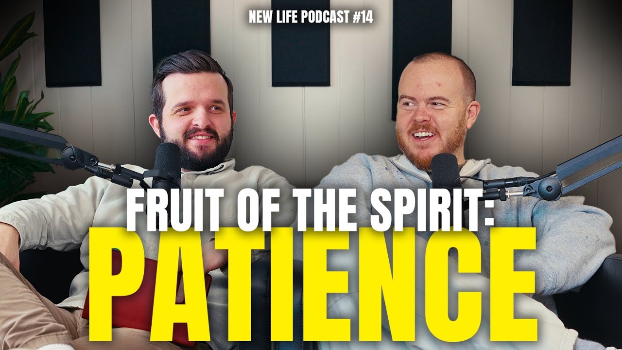 The New Life Podcast: Fruit of the Spirit - Patience (Ep. 14)