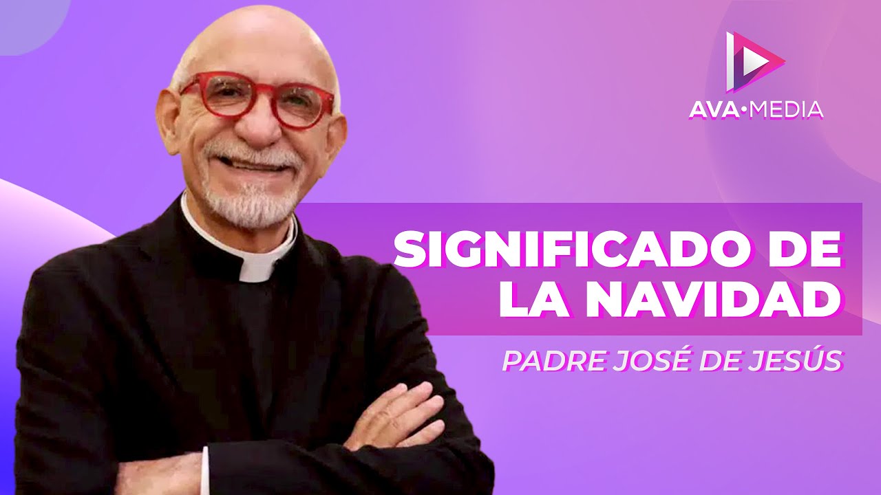 &iquest;Qu&eacute; significa la Navidad? | Reflexi&oacute;n del Padre Jos&eacute; de Jes&uacute;s Aguilar