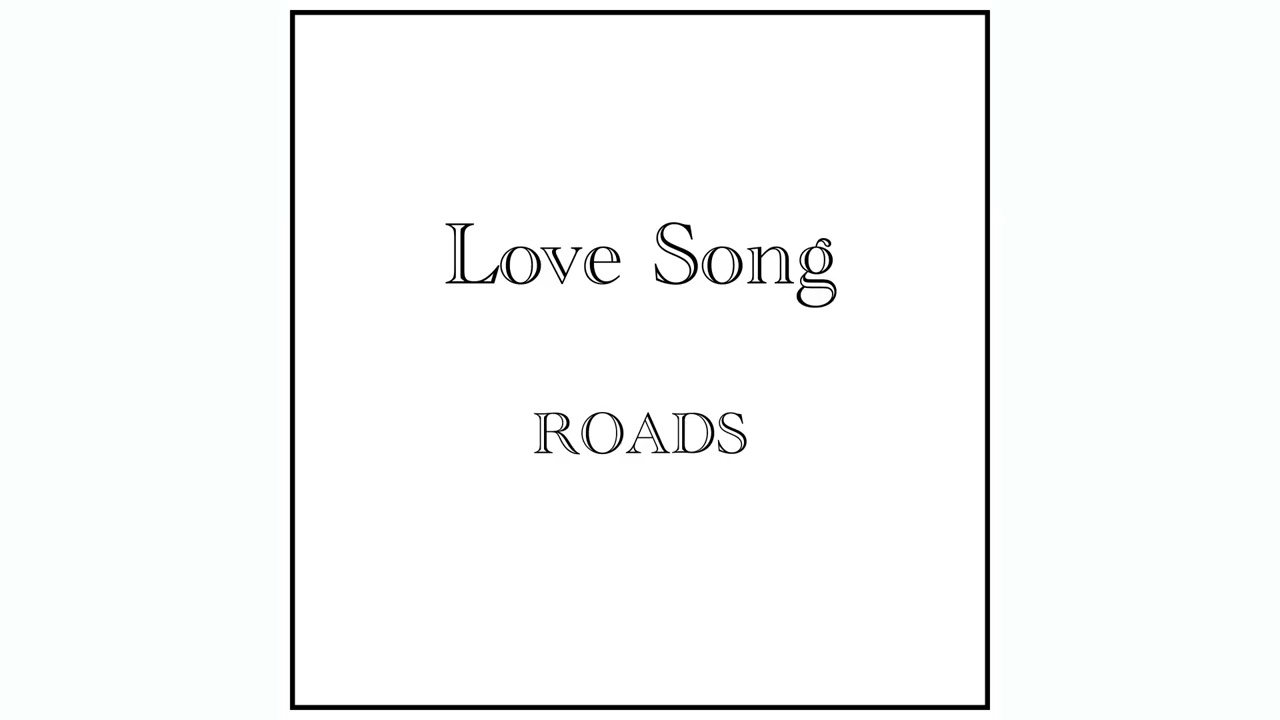 ROADS - LOVE SONG