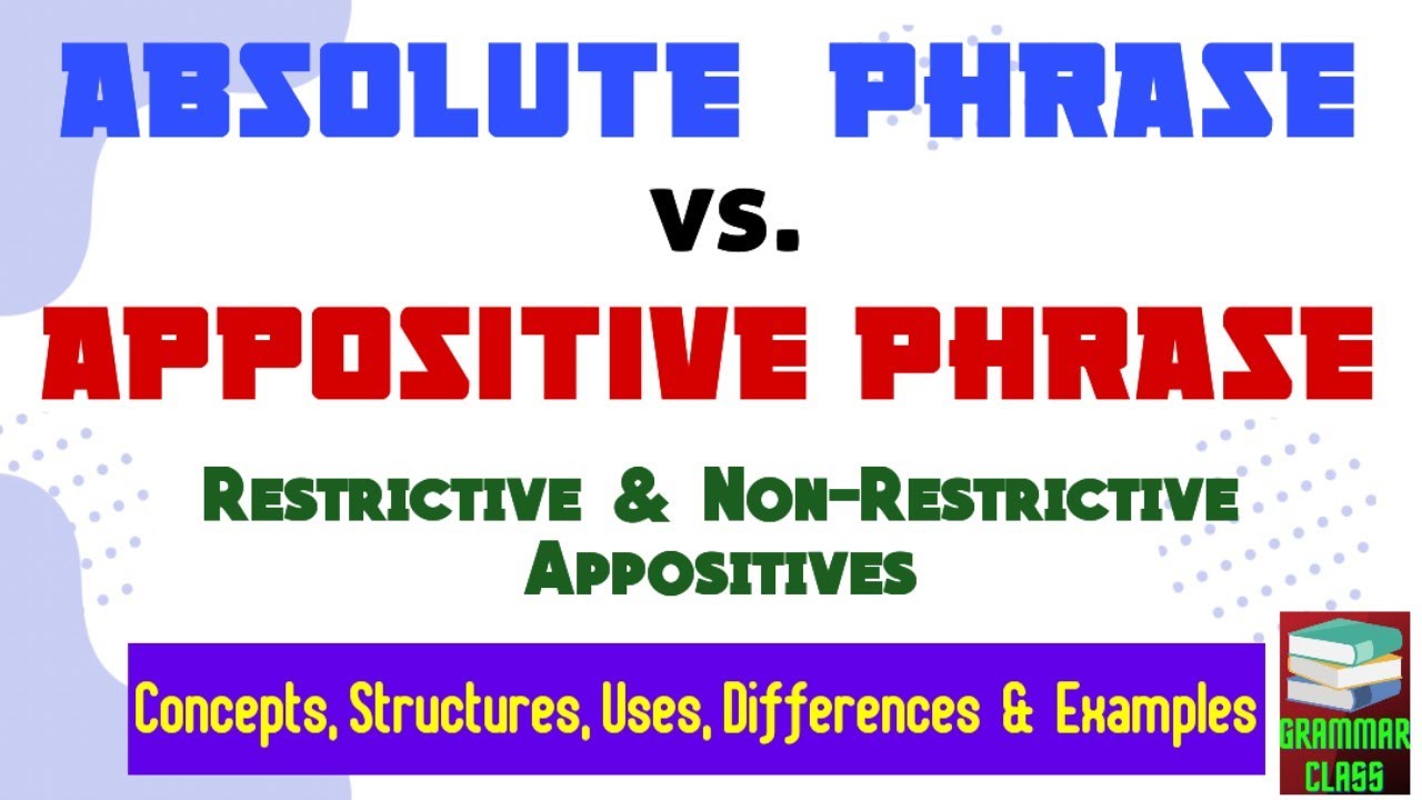 Absolute Phrase | Appositive Phrase | Restrictive & Non-Restrictive Appositives