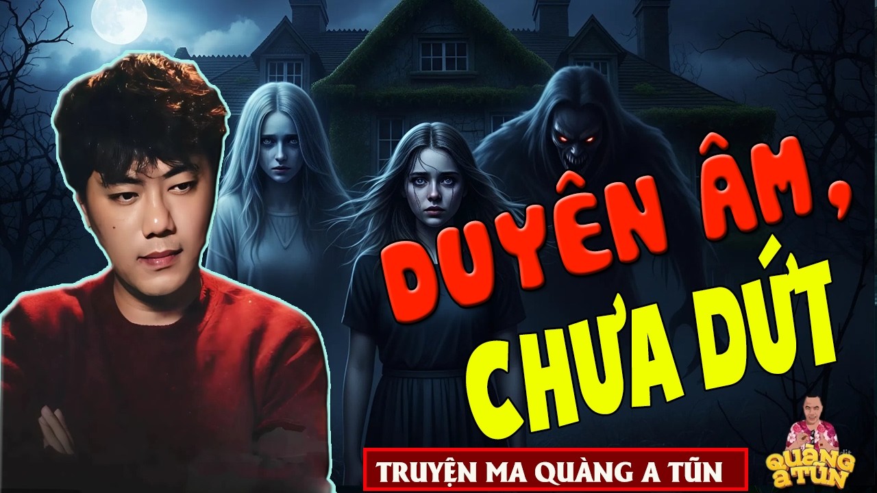 TRUYỆN ĐÊM KHUYA - QUÀNG A TŨN : DUYÊN ÂM CHƯA DỨT - truyện ma làng quê