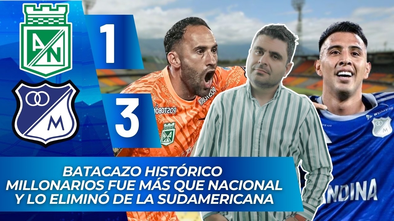 Nacional 1-3 Millonarios | Copa Sudamericana 2026 | Goles, resumen y táctica por Juan Felipe Cadavid