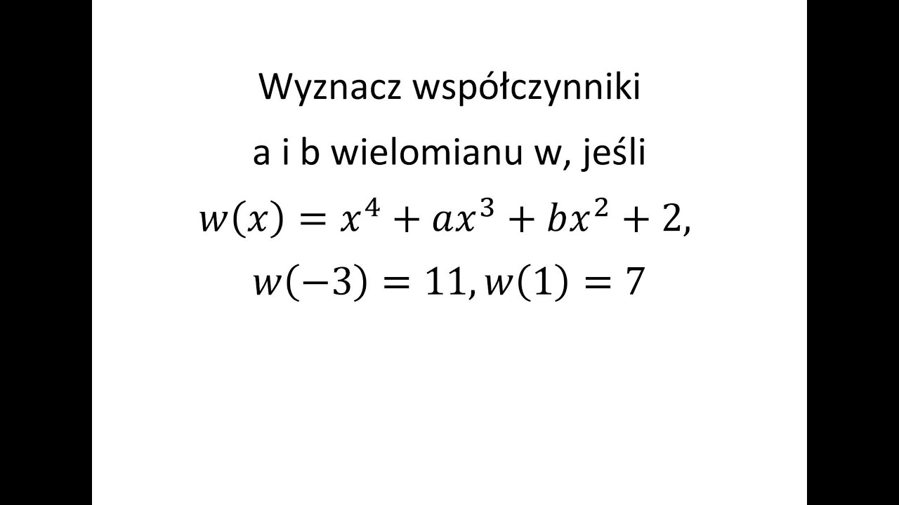 Wyznacz współczynniki a i b wielomianu w, jeżel w(-3)=11 w(1)=7
