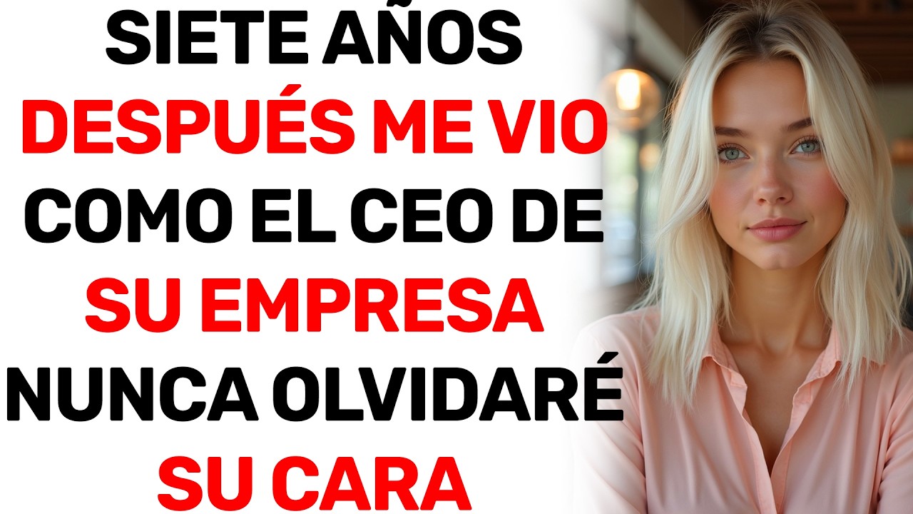 SIETE AÑOS DESPUÉS ME VIO COMO EL CEO DE SU EMPRESA NUNCA OLVIDARÉ SU CARA