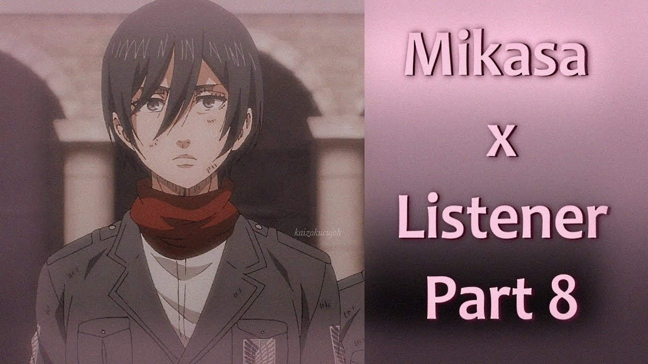 Mikasa x Listener PART 8 