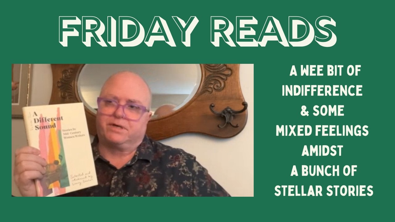 Friday Reads:  A wee bit of indifference & some mixed feelings amidst a bunch of stellar stories