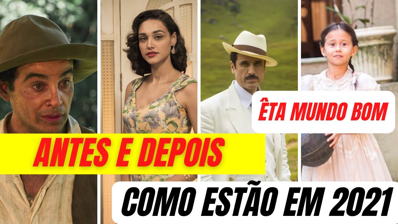 Elenco da Novela Êta Mundo Bom em 2021 - Novela Êta Mundo Bom ANTES e DEPOIS dos famosos (2016/2021)