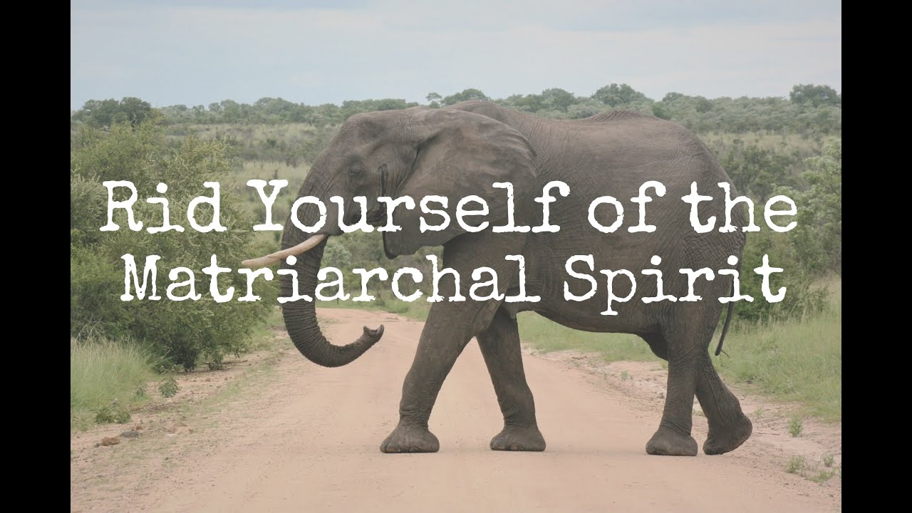 Rid Yourself of the Matriarchal Spirit