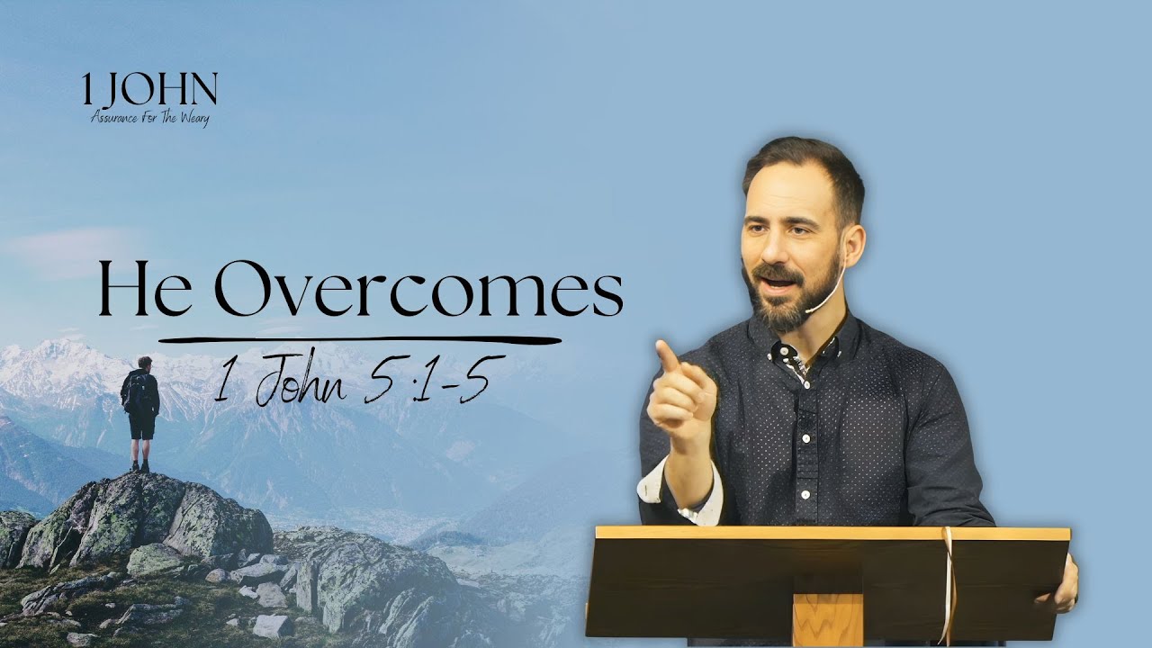 He Overcomes - 1 John 5:1-5 - Pastor Matt Nagel