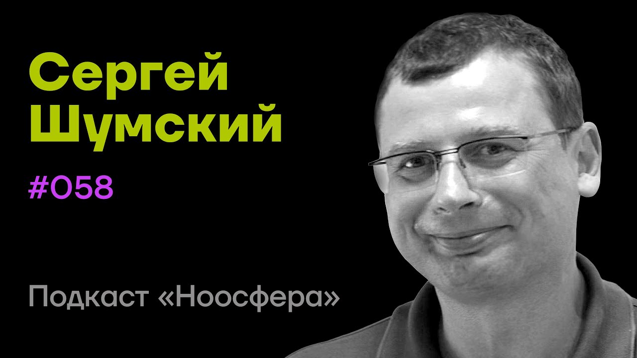 Cергей Шумский: Искусственная психика, сообщество интеллектов, бессмертие  | Подкаст «Ноосфера» #058