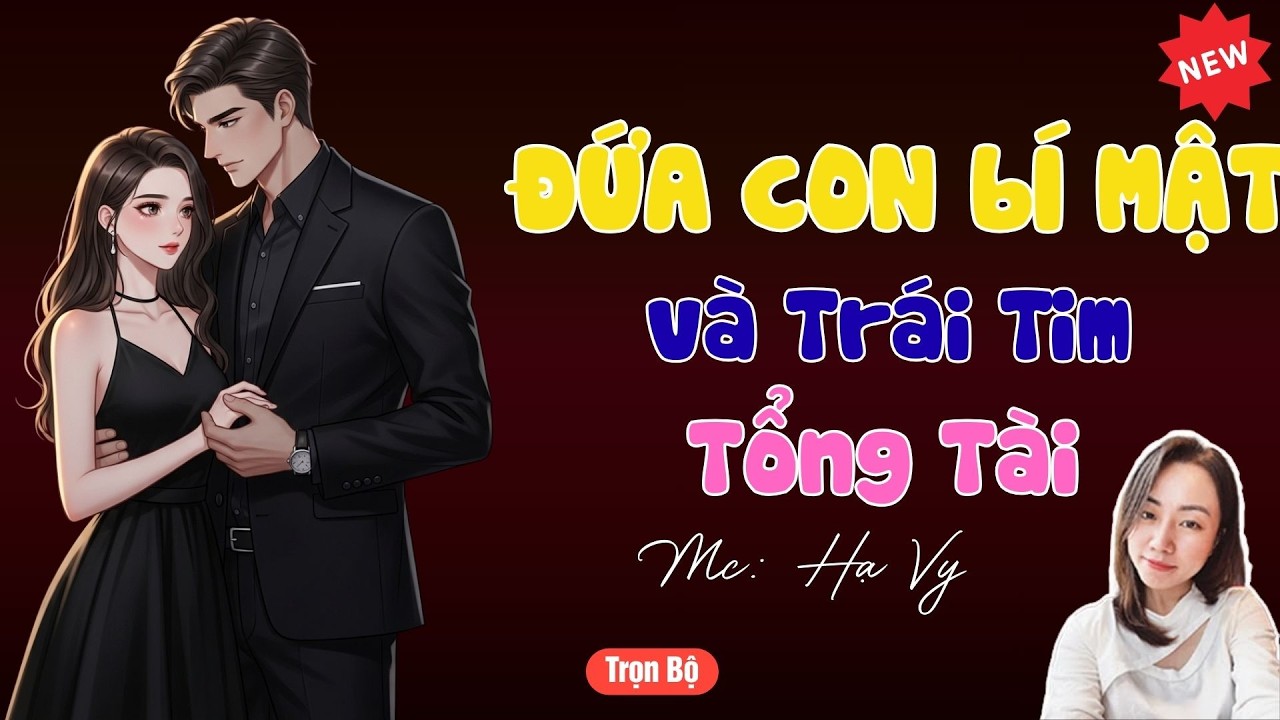 TRUYỆN TIỂU THUYẾT HAY :ĐỨA CON BÍ MẬT VÀ TRÁI TIM TỔNG TÀI | MC HẠ VY DIỄN ĐỌC HAY VÀ HẤP DẪN .