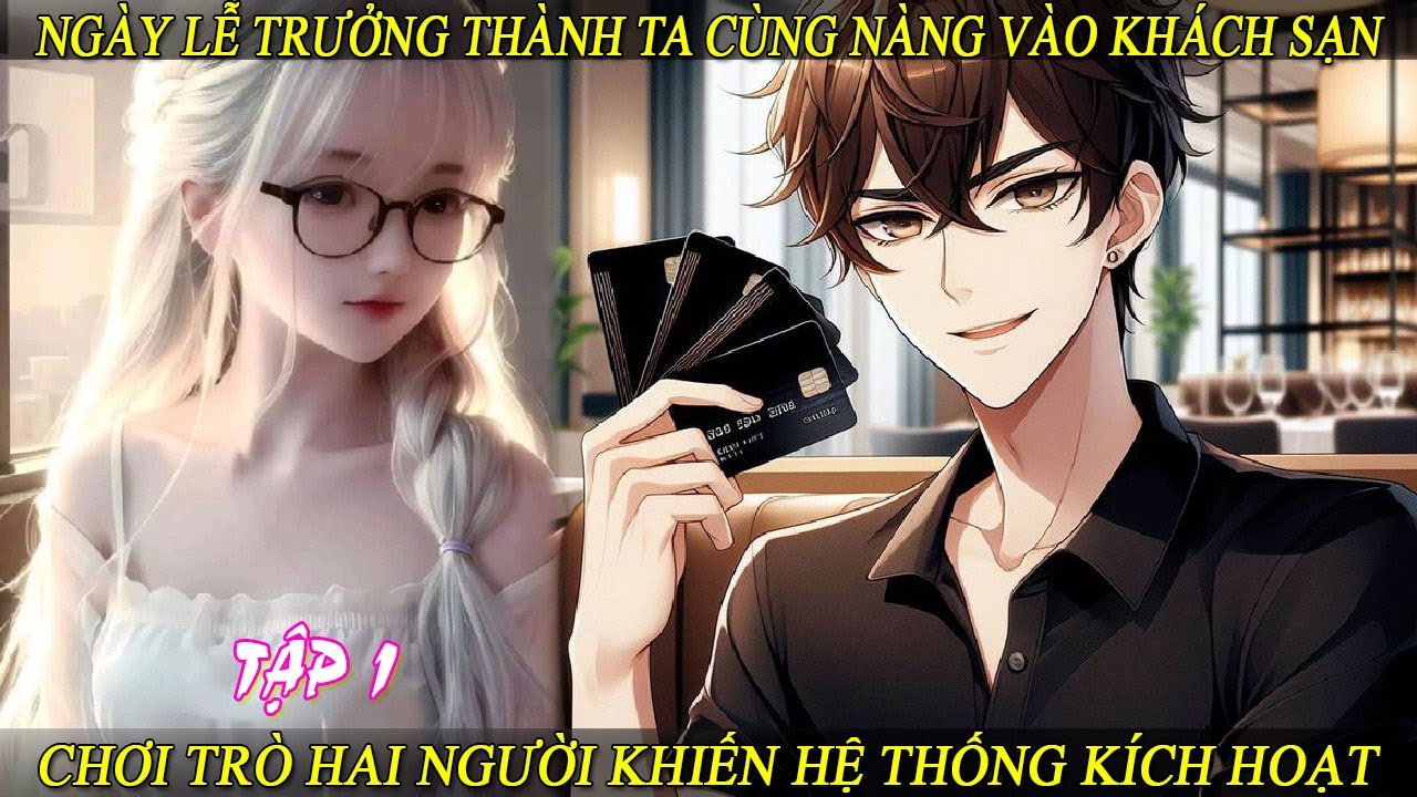 Tập 1 Ngày Lễ Trưởng Thành Ta Cùng Nàng Vào Khách Sạn Chơi Trò Hai Người Khiến Hệ Thống Kích Hoạt
