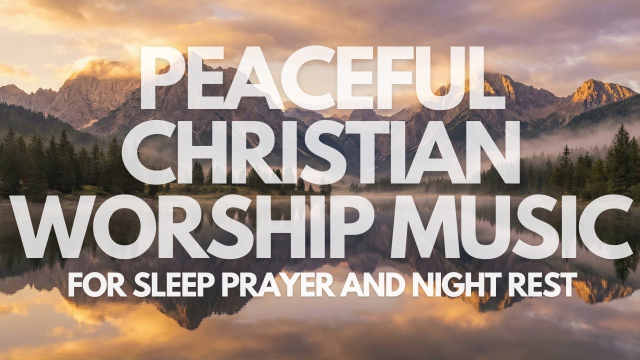 Peaceful Christian Worship Music for Sleep, Prayer and Night Rest