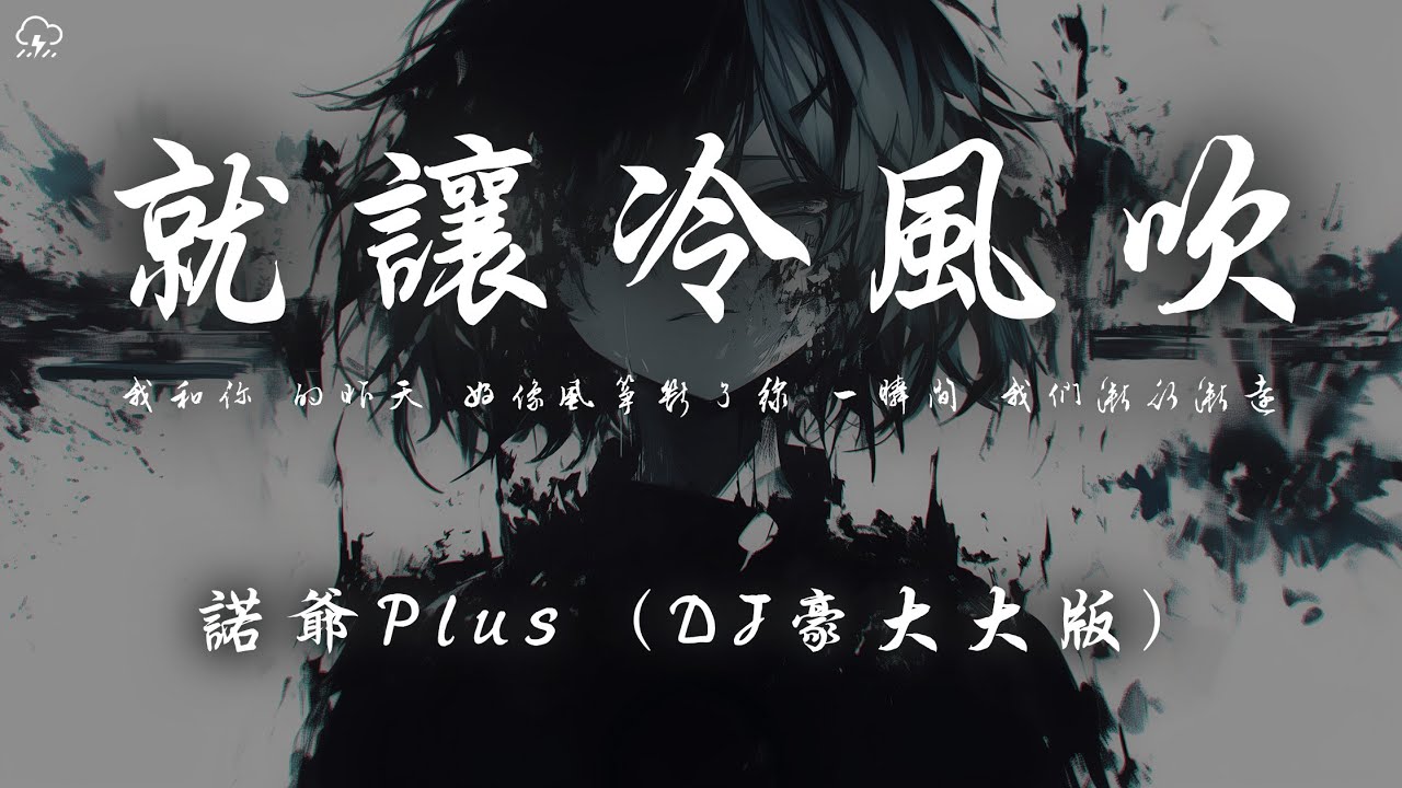 諾爺Plus - 就讓冷風吹 (DJ豪大大版)「我和你 的昨天 好像風箏斷了線 一瞬間 我們漸行漸遠」【動態歌詞/PinyinLyrics】♪