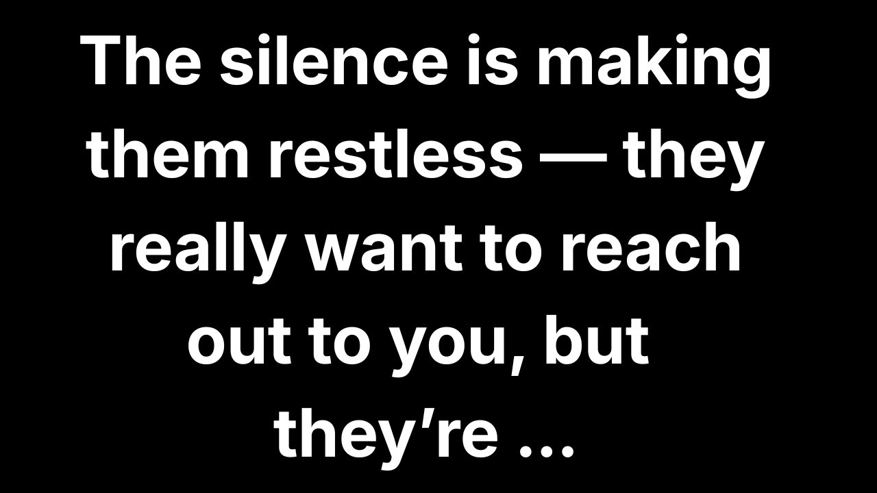 The silence is making them restless — they really want to reach out to you, but they’re...