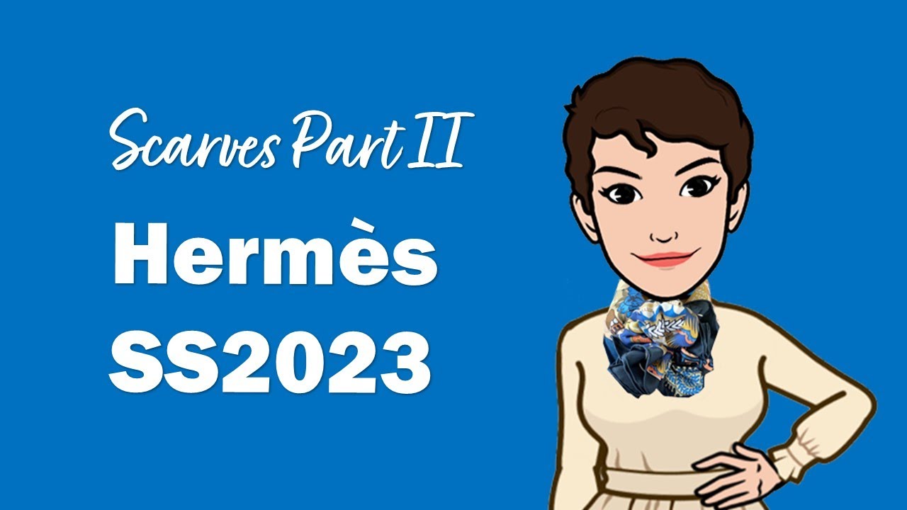 Hermès Spring Summer 2023 Scarf Roundup: Part 2 | Cranleyplace