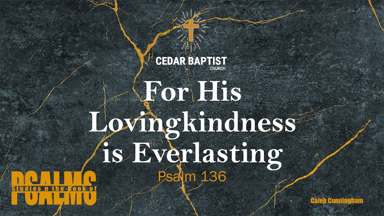 For His Lovingkindness is Everlasting | Psalm 136 | Caleb Cunningham