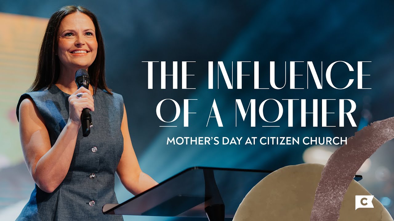 The Influence of A Mother | Mandy Woodward | Mother's Day at Citizen Church