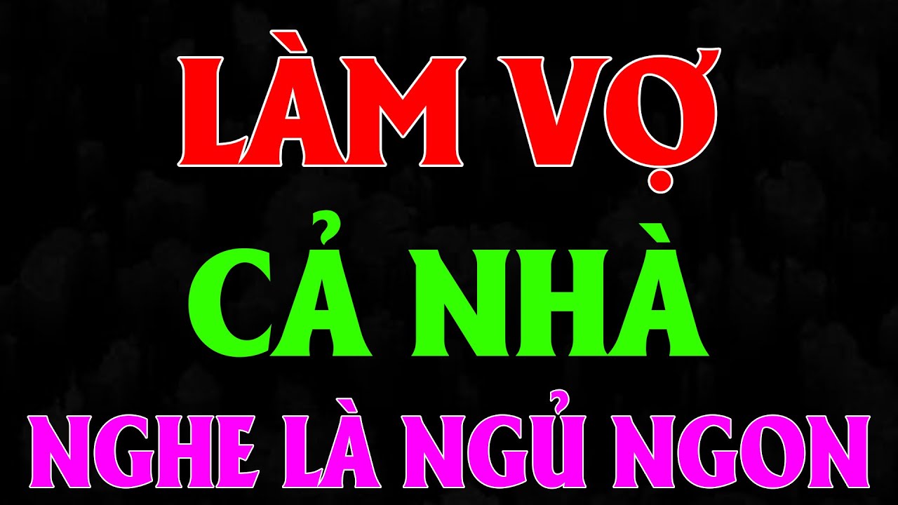 Qúa hay! Nghe 5 phút là hứng thú liền: LÀM VỢ CẢ NHÀ - BỐ CON CHUNG VỢ - Đọc truyện đêm khuya hay