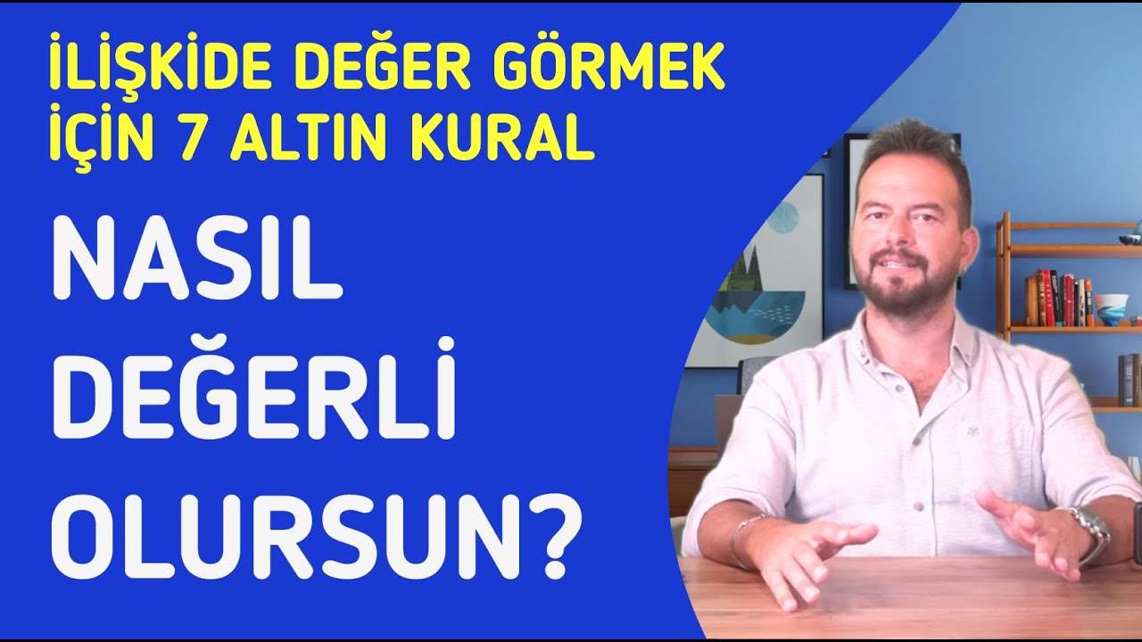 İLİŞKİDE DEĞER GÖRMEK İÇİN 7 ÖNEMLİ DAVRANIŞ! NASIL DEGERLI OLURSUN?