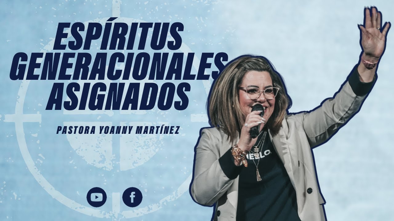 ESPIRÍTUS GENERACIONALES ASIGNADOS || Pastora Yoanny Martinez