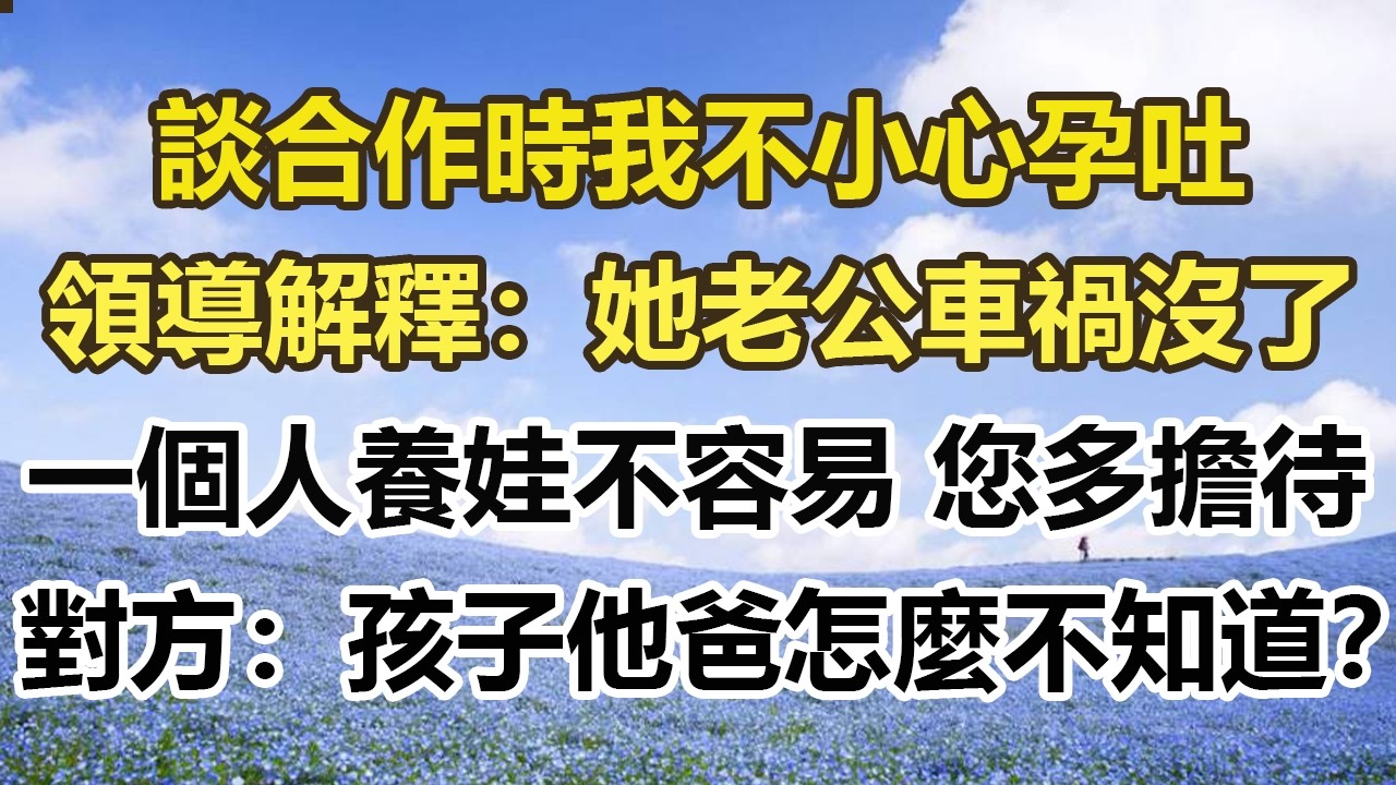談合作時我不小心孕吐，領導解釋：她老公車禍沒了，一個人養娃不容易 您多擔待，對方：孩子他爸怎麼不知道？#幸福敲門 #為人處世 #生活經驗 #情感故事
