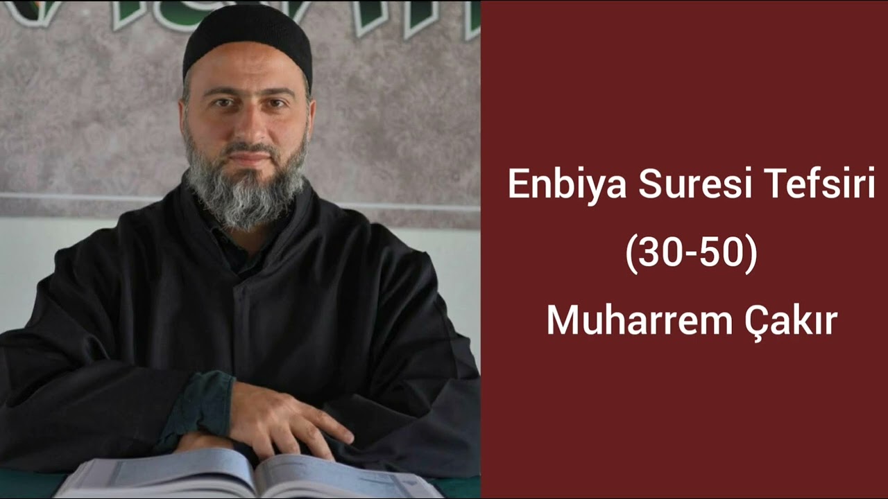 Enbiya Suresi (30-50) Ayetlerinin Tefsiri - Muharrem Çakır