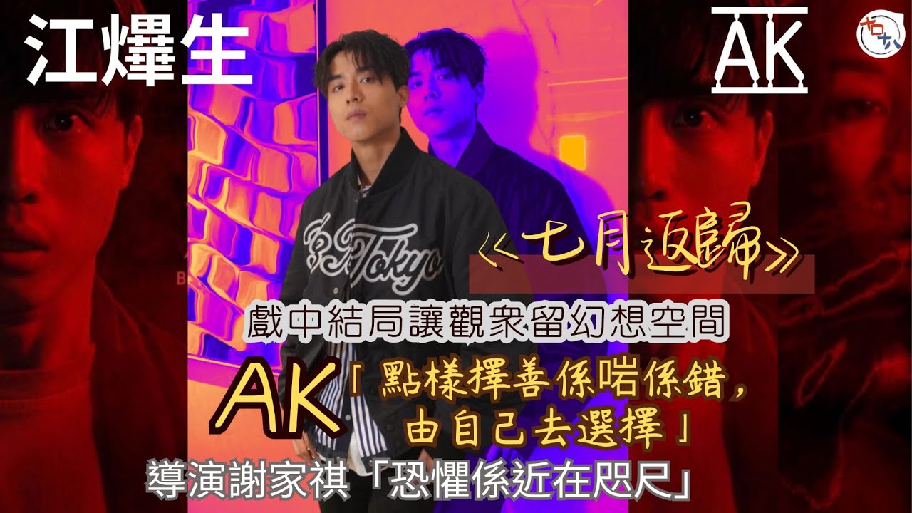 七月返歸丨AK江𤒹生@MIRROR擔正演出 演技大躍進丨戲中結局讓觀眾留幻想空間丨如何擇善 是對是錯全由自己選擇丨導演謝家祺：「 恐懼係近在咫尺」丨十口十八