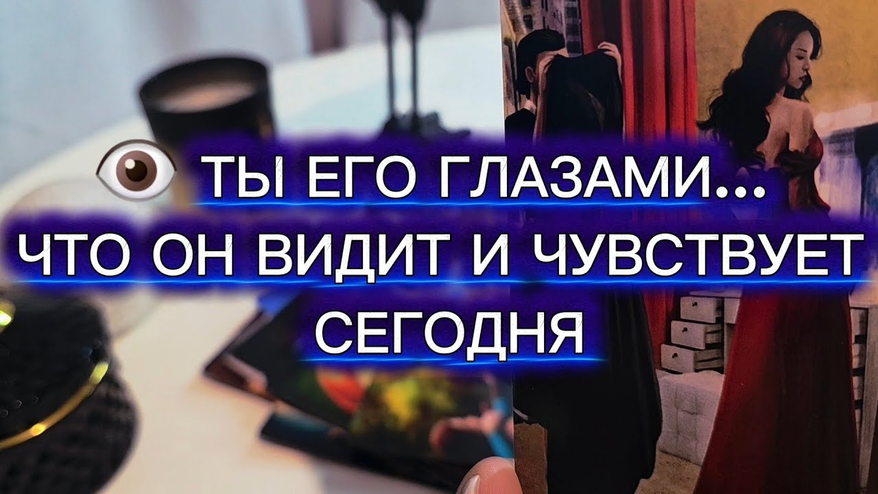👁 ТЫ ЕГО ГЛАЗАМИ&hellip; ЧТО ОН ВИДИТ И ЧУВСТВУЕТ СЕГОДНЯ таро расклад 