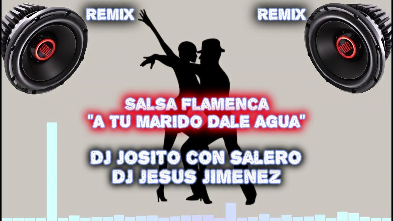 Salsa Flamenca Del #tiktok - A Tu Marido Dale Agua - Remix Dj Josito Con Salero Y Dj Jesus Jimenez