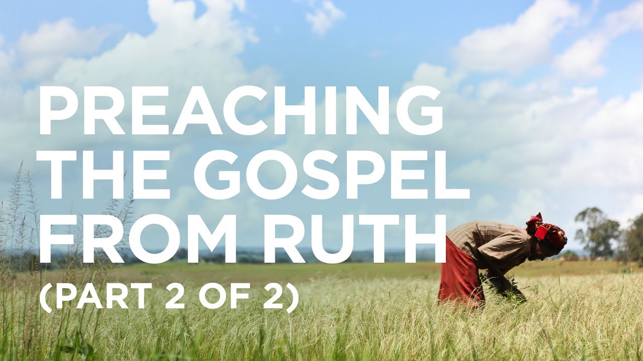 Preaching the Gospel from Ruth (Part 2 of 2) — 07/14/2021