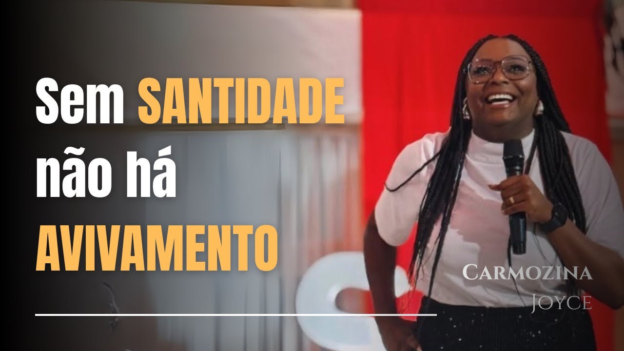 SEM SANTIDADE NÃO HÁ AVIVAMENTO -  CARMOZINA JOYCE