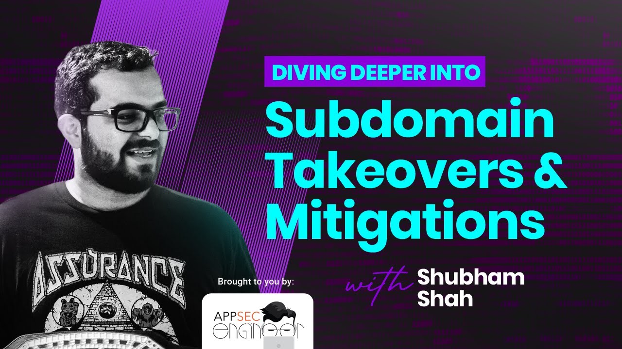 Diving Deeper into Subdomain Takeovers & Mitigations with Shubham Shah