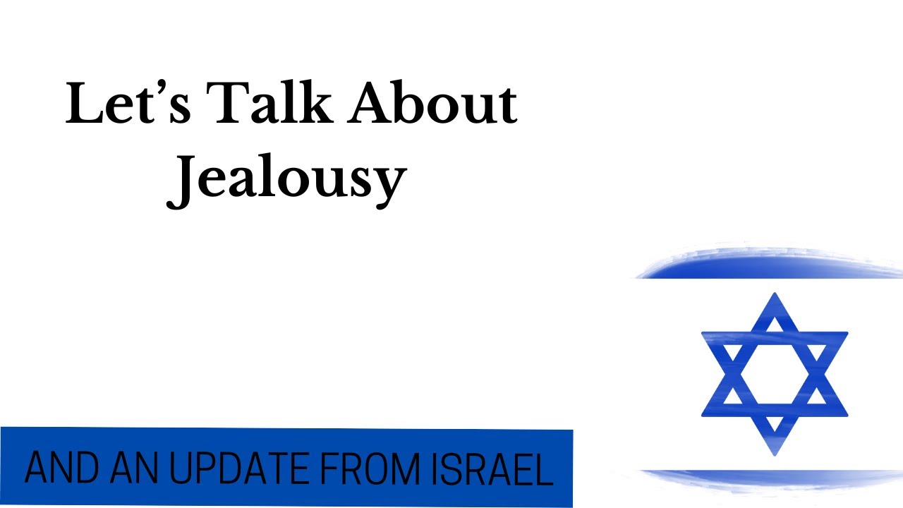 Jealousy and an Israel Update