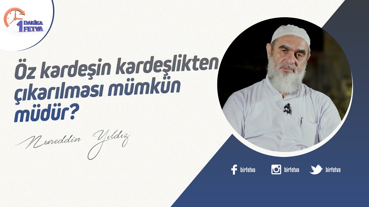 Öz kardeşin kardeşlikten çıkarılması mümkün müdür? | [Birfetva-Nureddin Yıldız]