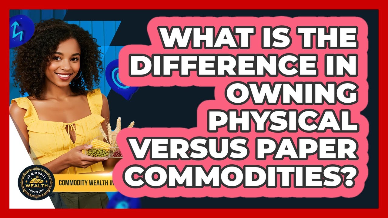 What Is The Difference In Owning Physical Versus Paper Commodities?