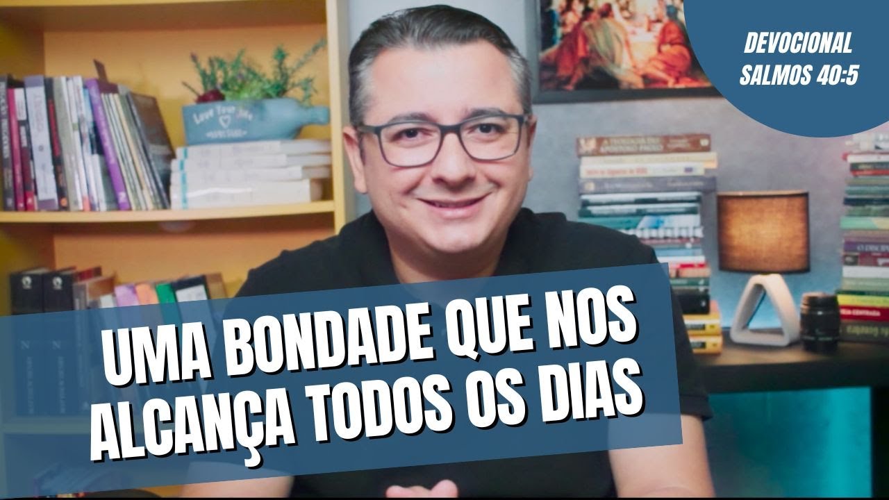 Salmos 40:5, Uma bondade que nos alcança todos os dias