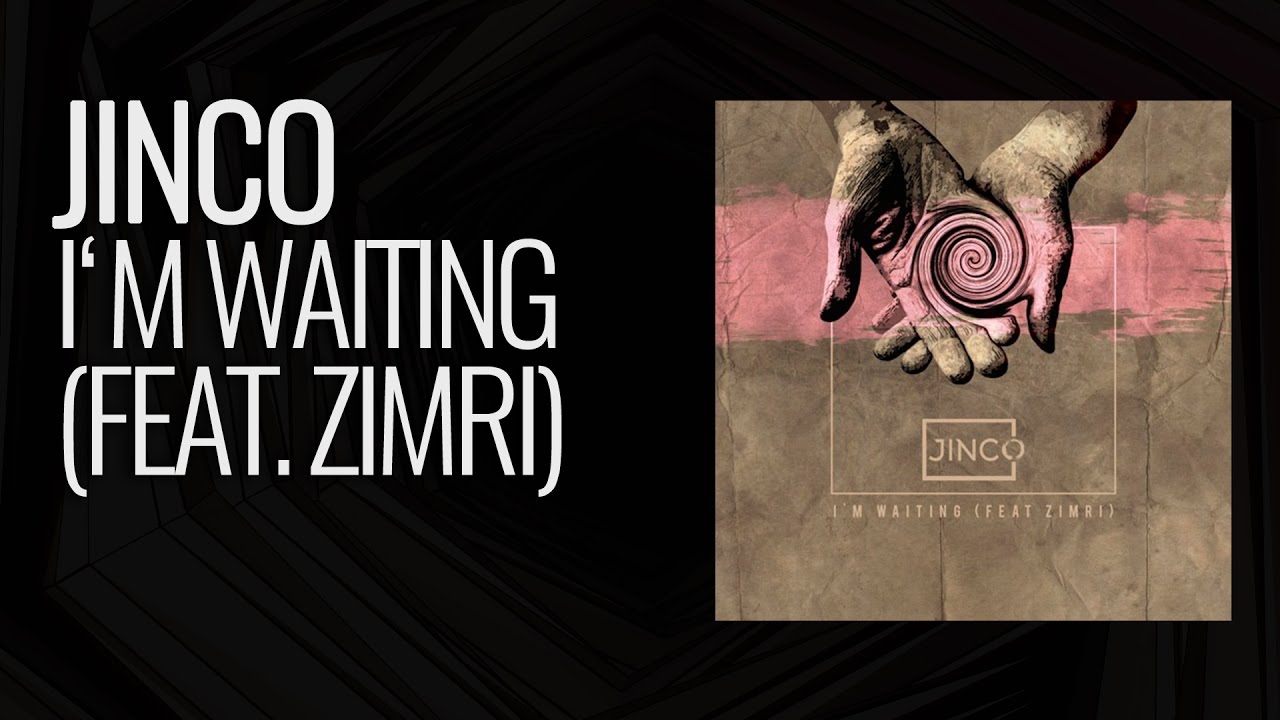 Jinco - I'm Waiting (Feat. Zimri)