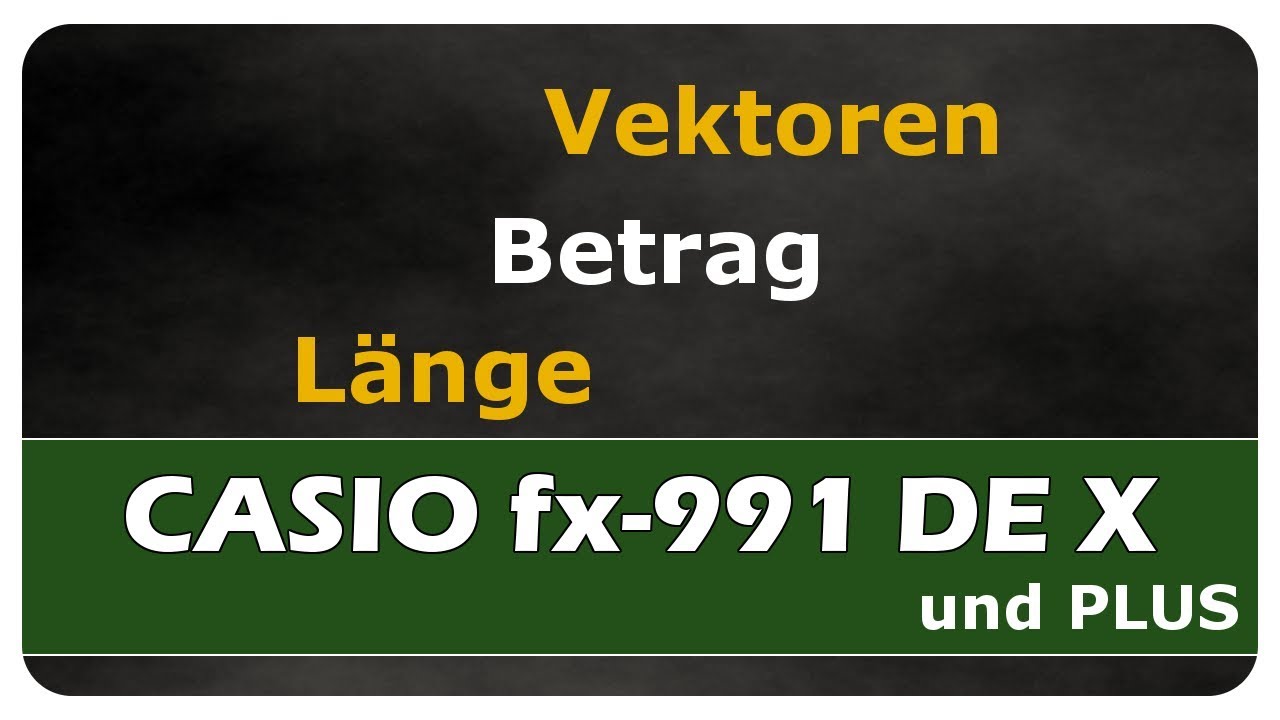 Let's Learn CASIO fx-991DE X - Vektoren - Betrag / Länge