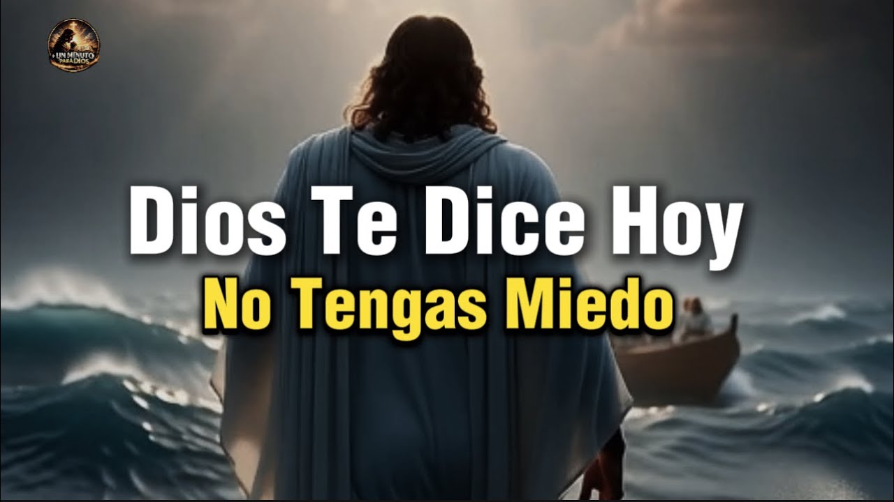 Dios te dice hoy NO TENGAS MIEDO yo estoy contigo 