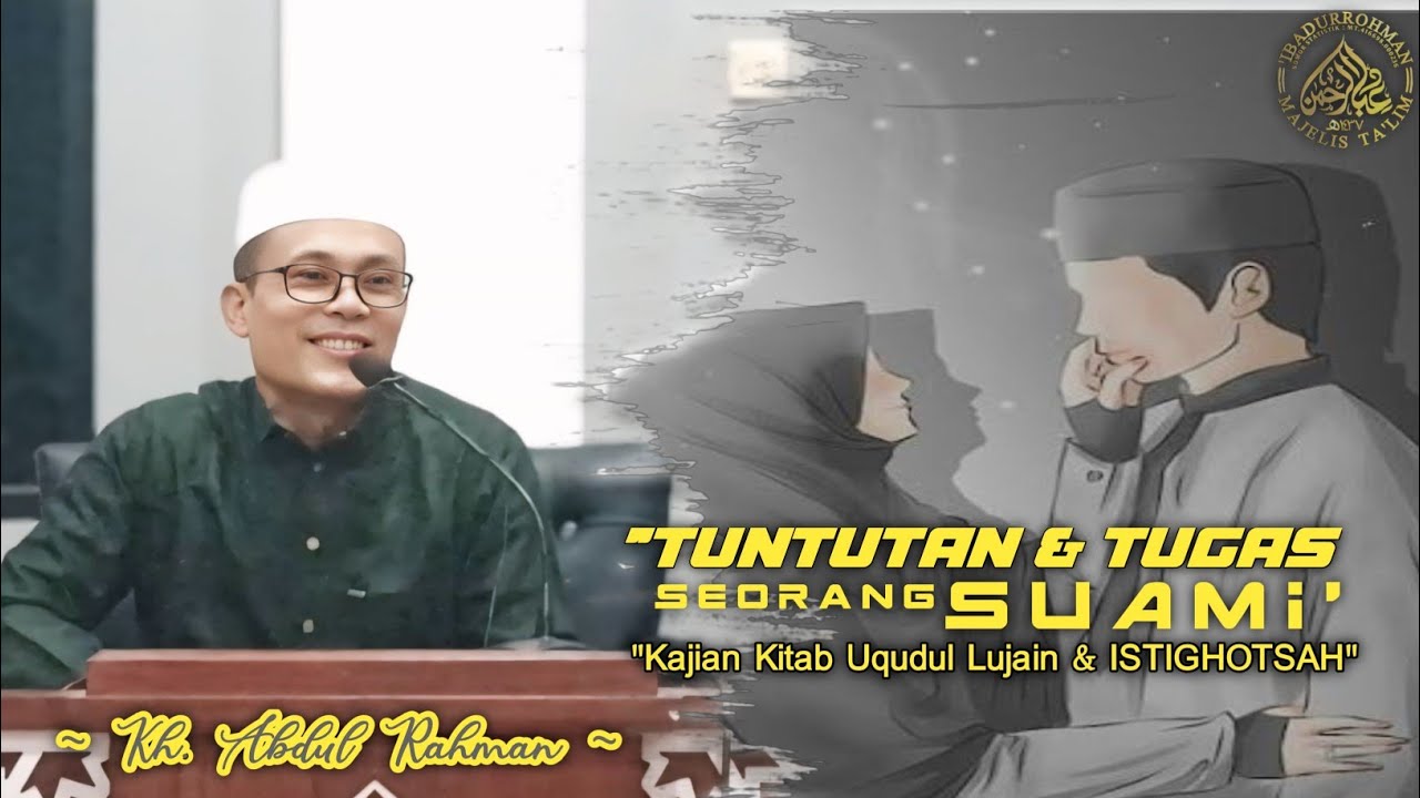 "TUNTUTAN & TUGAS SEORANG SUAMI-KAJIAN KITAB UQUDUL LUJAIN & ISTIGHOTSAH-KH. ABDUL RAHMAN"