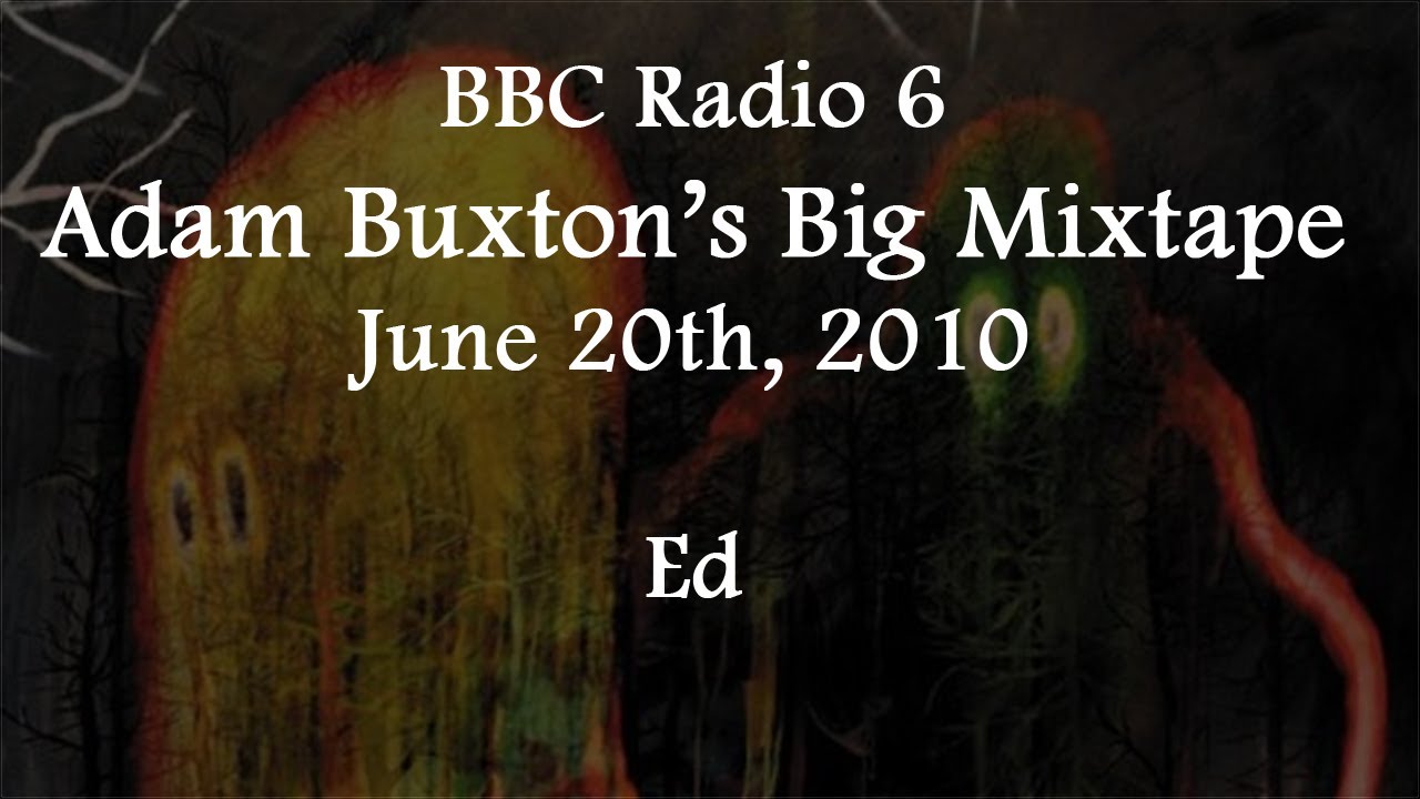 (2010/06/20) BBC Radio 6, Adam Buxton's Big Mixtape, Ed O'Brien