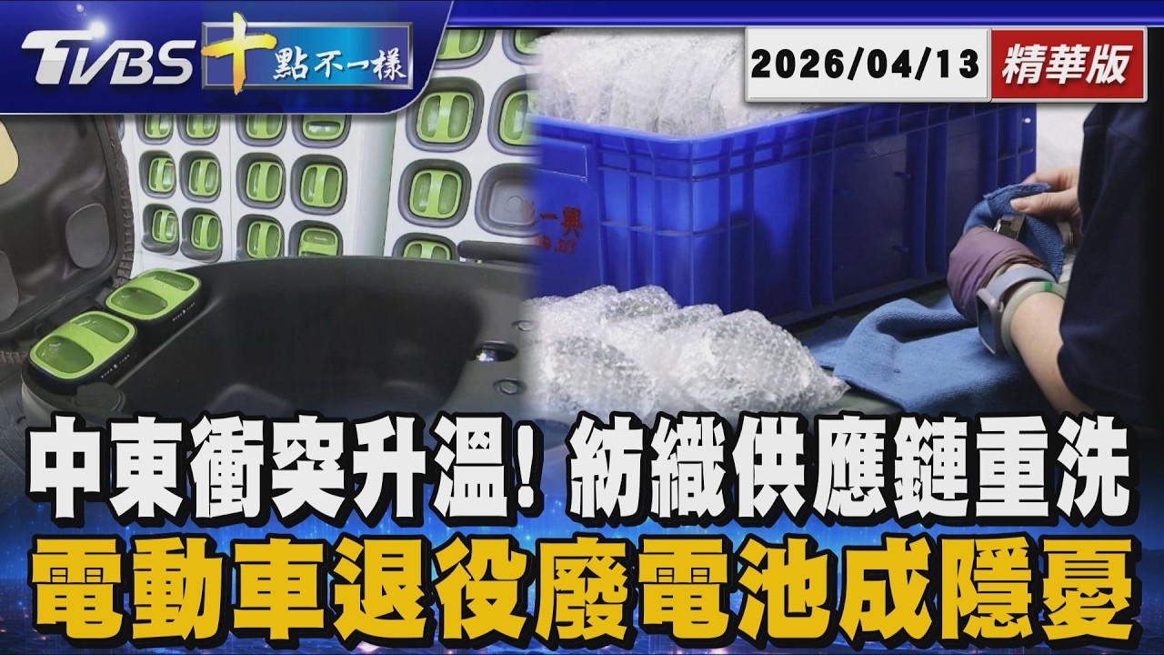 【十點不一樣】要聞焦點話題PODCAST｜20260413 中東衝突升溫! 紡織供應鏈重洗    電動車退役廢電池成隱憂 @TVBSNEWS02