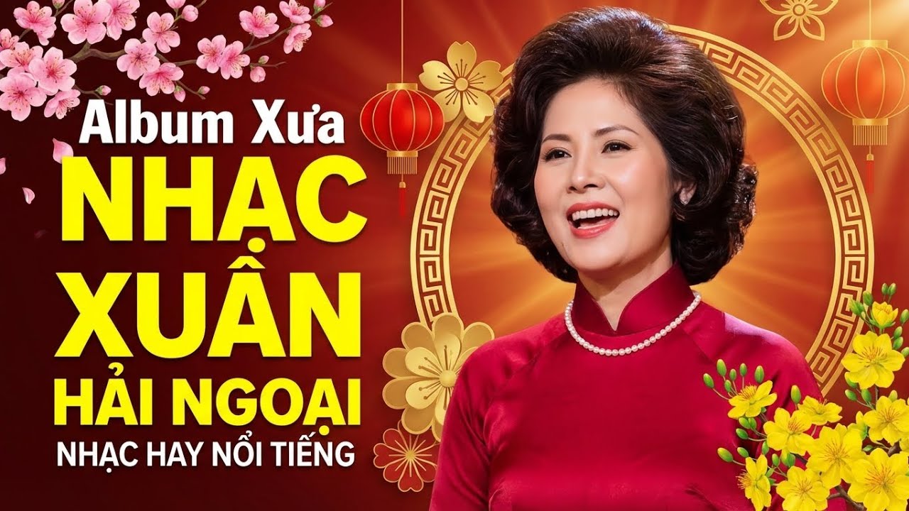 Liên Khúc Xuân Hải Ngoại Bất Hủ – Nghe Là Nhớ Tết Xưa, Giai Điệu Xuân Đi Cùng Năm Tháng