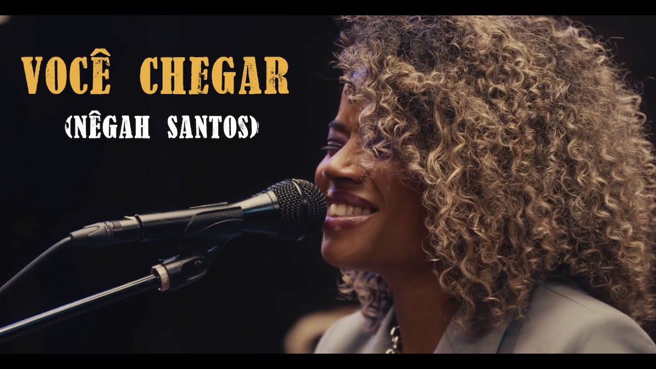 Voc&ecirc; Chegar  - N&ecirc;gah Santos