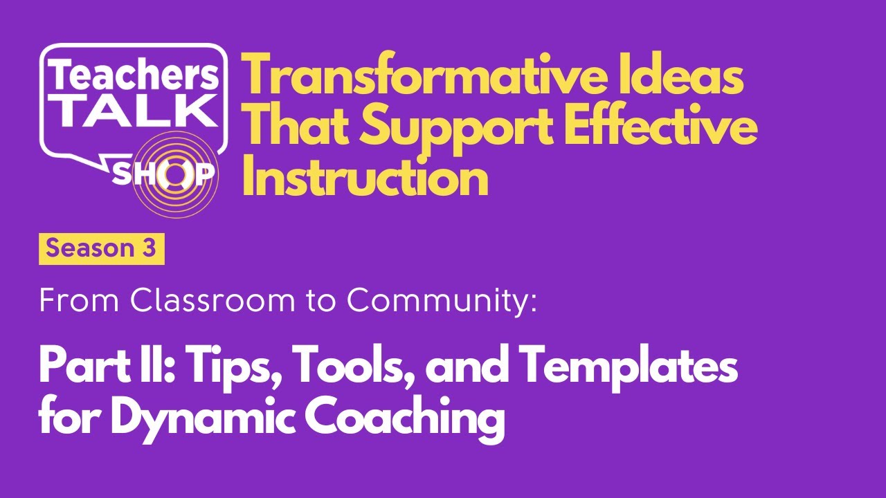 Teachers Talk Shop: Part II: Tips, Tools, and Templates for Dynamic Coaching